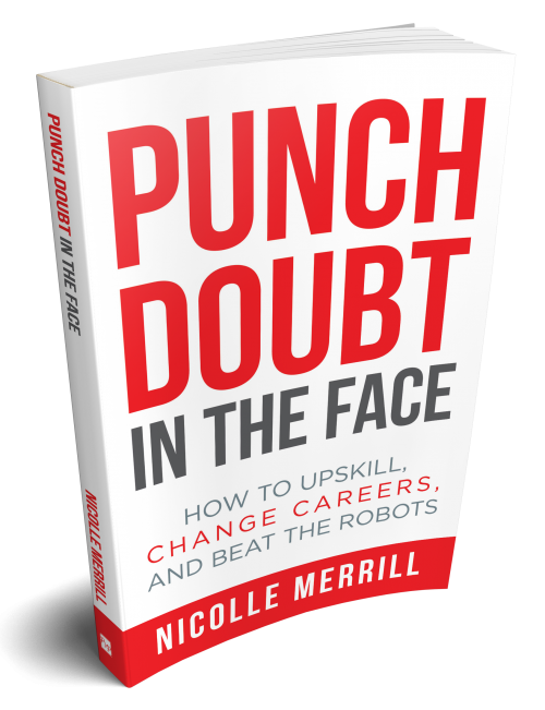 Punch Doubt in the Face: How to Upskill, Change Careers, and Beat the Robots. 